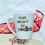 10 Oz White Ceramic Mug - Might be Vodka - White Ceramic Mug