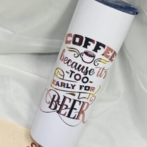 0-020 Oz Stainless Steel Tumbler - Coffee Too Early for Beer